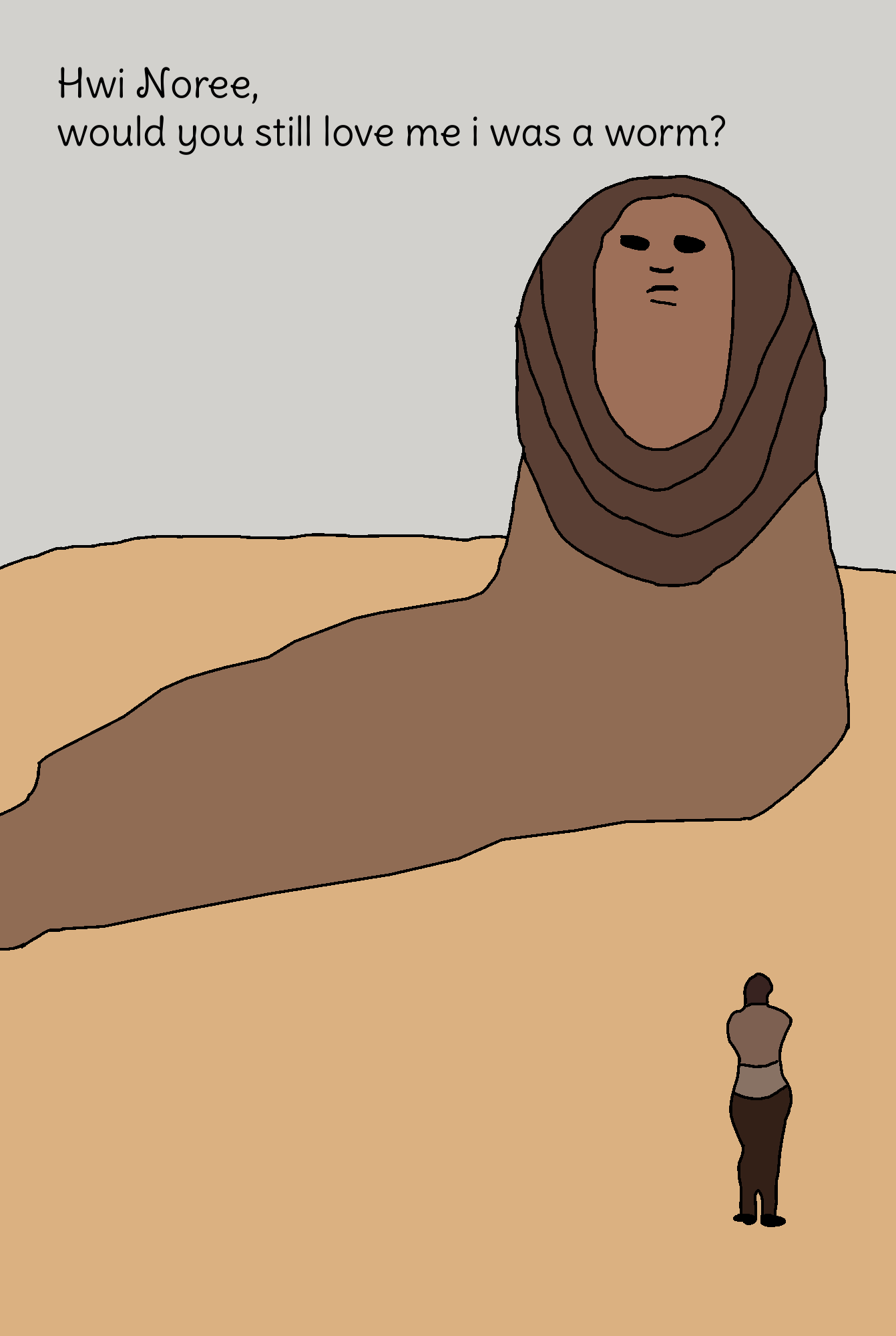 A simple drawing of the God Emperor Leto II from Dune as a giant worm-human hybrid in a desert. He looks down at a small figure and asks, 'Hwi Noree, would you still love me i was a worm?'
